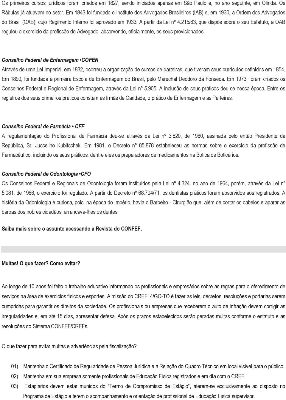 215/63, que dispôs sobre o seu Estatuto, a OAB regulou o exercício da profissão do Advogado, absorvendo, oficialmente, os seus provisionados.