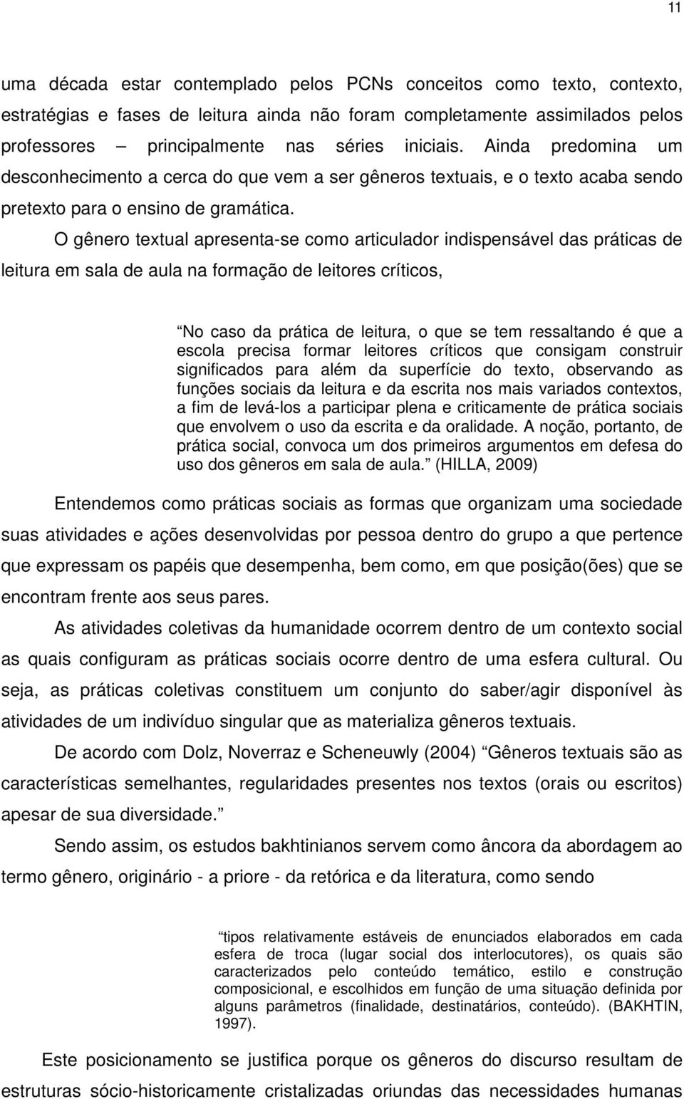 O gênero textual apresenta-se como articulador indispensável das práticas de leitura em sala de aula na formação de leitores críticos, No caso da prática de leitura, o que se tem ressaltando é que a