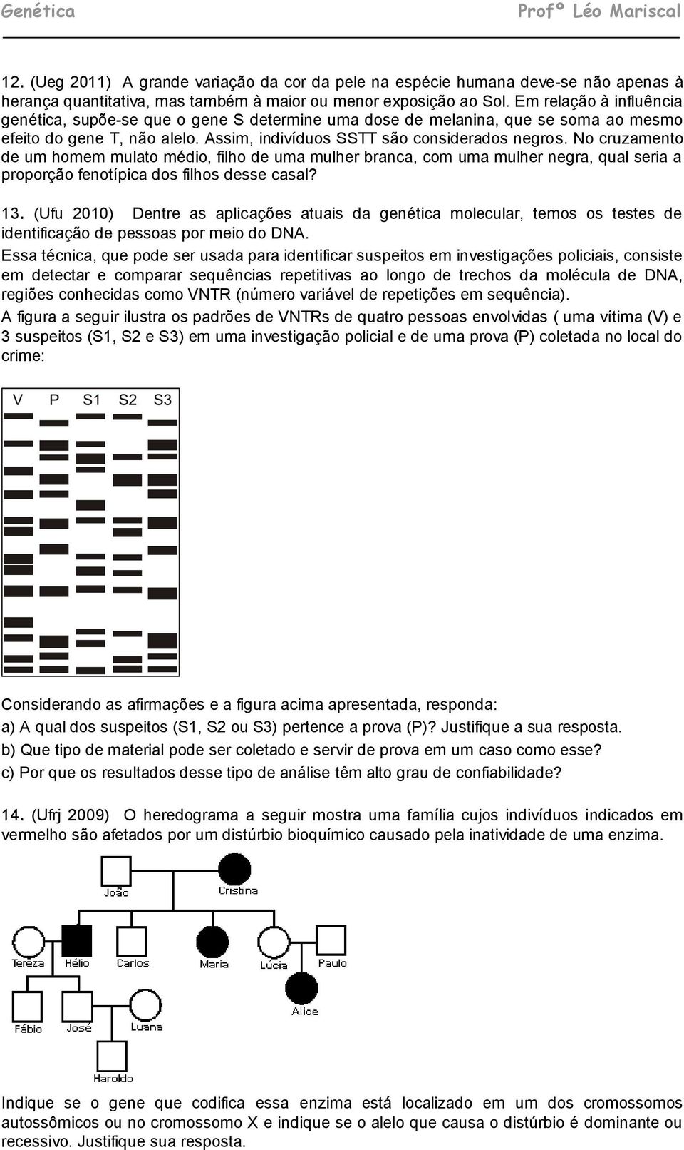 No cruzamento de um homem mulato médio, filho de uma mulher, com uma mulher negra, qual seria a proporção fenotípica dos filhos desse casal? 13.