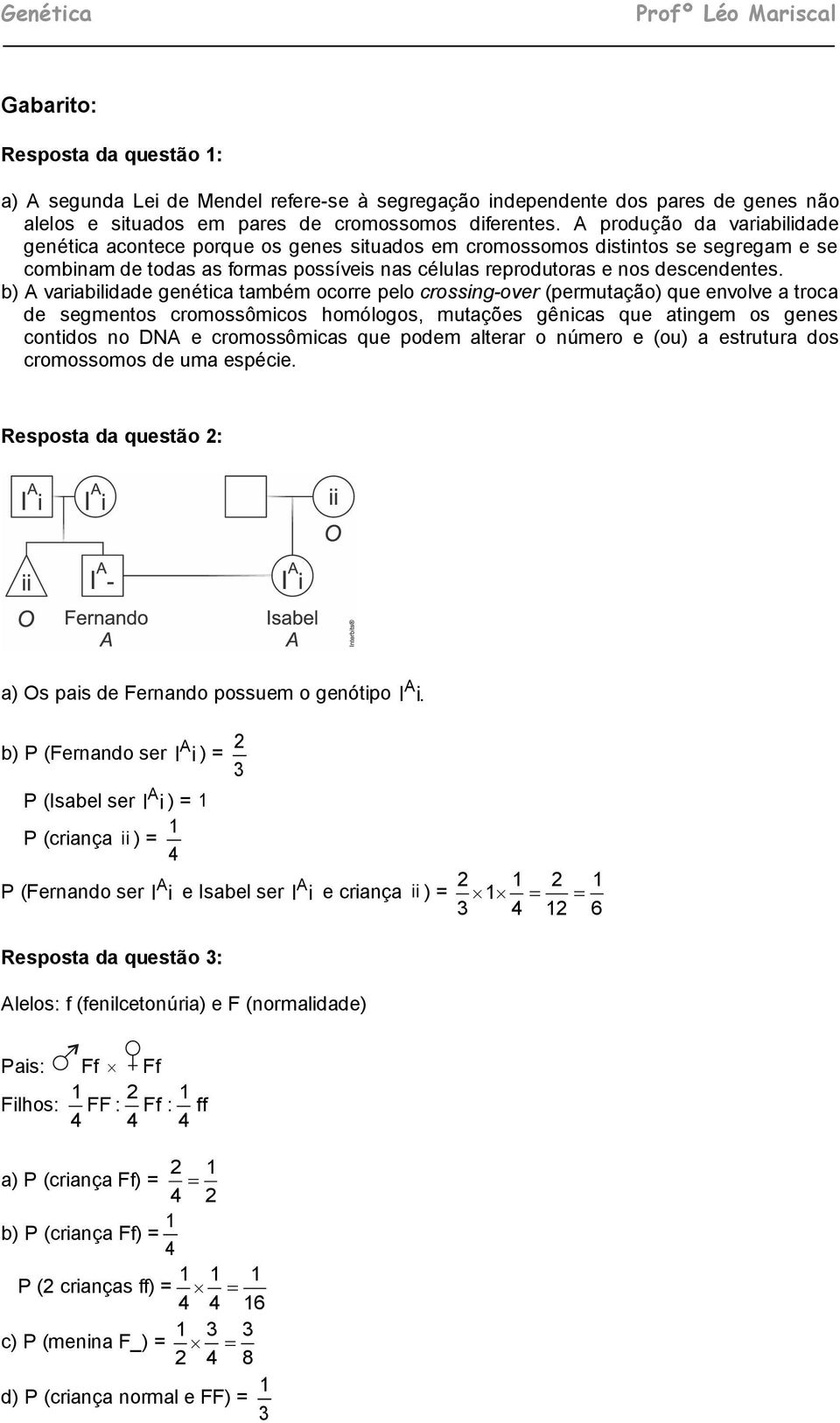 b) A variabilidade genética também ocorre pelo crossing-over (permutação) que envolve a troca de segmentos cromossômicos homólogos, mutações gênicas que atingem os genes contidos no DNA e