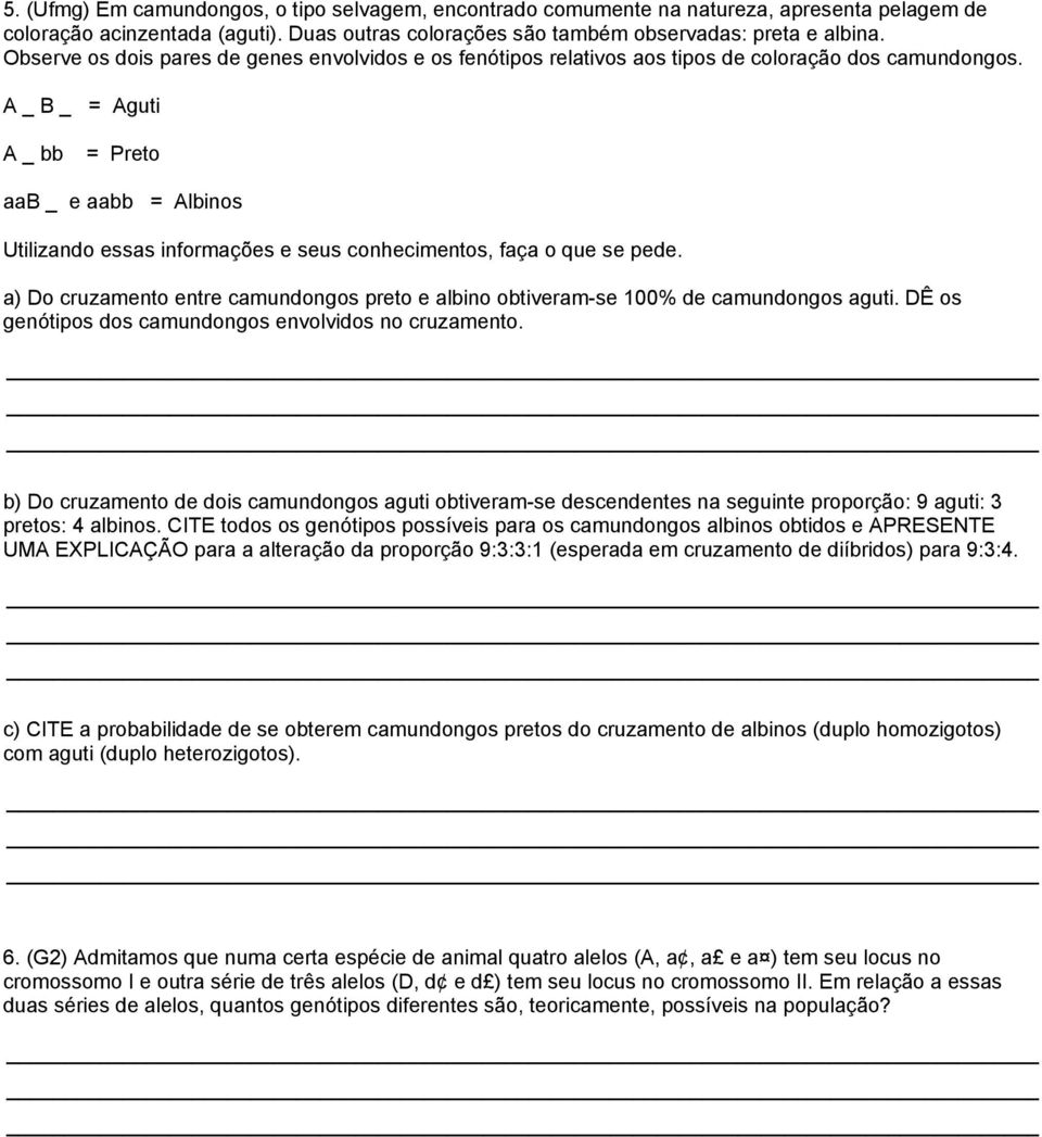 A _ B _ = Aguti A _ bb = Preto aab _ e aabb = Albinos Utilizando essas informações e seus conhecimentos, faça o que se pede.