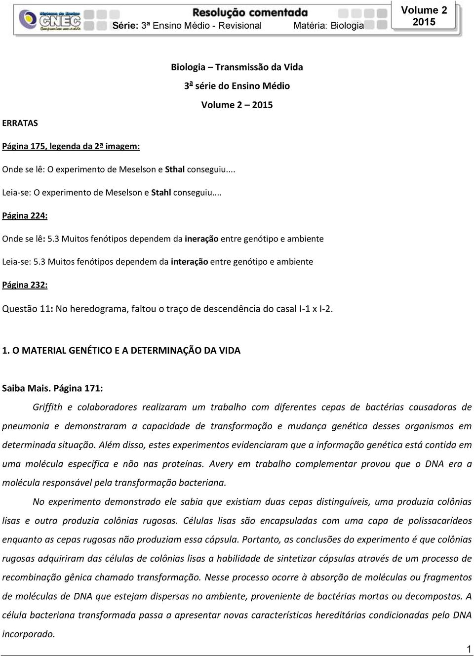 3 Muitos fenótipos dependem da interação entre genótipo e ambiente Página 232: Questão 11: No heredograma, faltou o traço de descendência do casal I-1 x I-2. 1. O MATERIAL GENÉTICO E A DETERMINAÇÃO DA VIDA Saiba Mais.