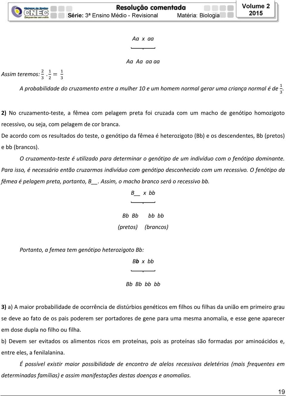 De acordo com os resultados do teste, o genótipo da fêmea é heterozigoto (Bb) e os descendentes, Bb (pretos) e bb (brancos).