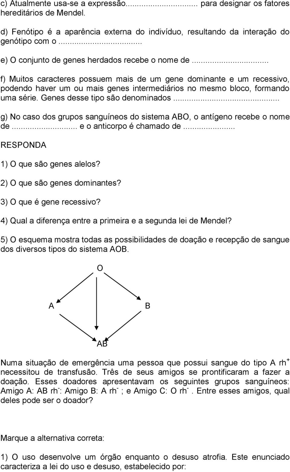 .. f) Muitos caracteres possuem mais de um gene dominante e um recessivo, podendo haver um ou mais genes intermediários no mesmo bloco, formando uma série. Genes desse tipo são denominados.