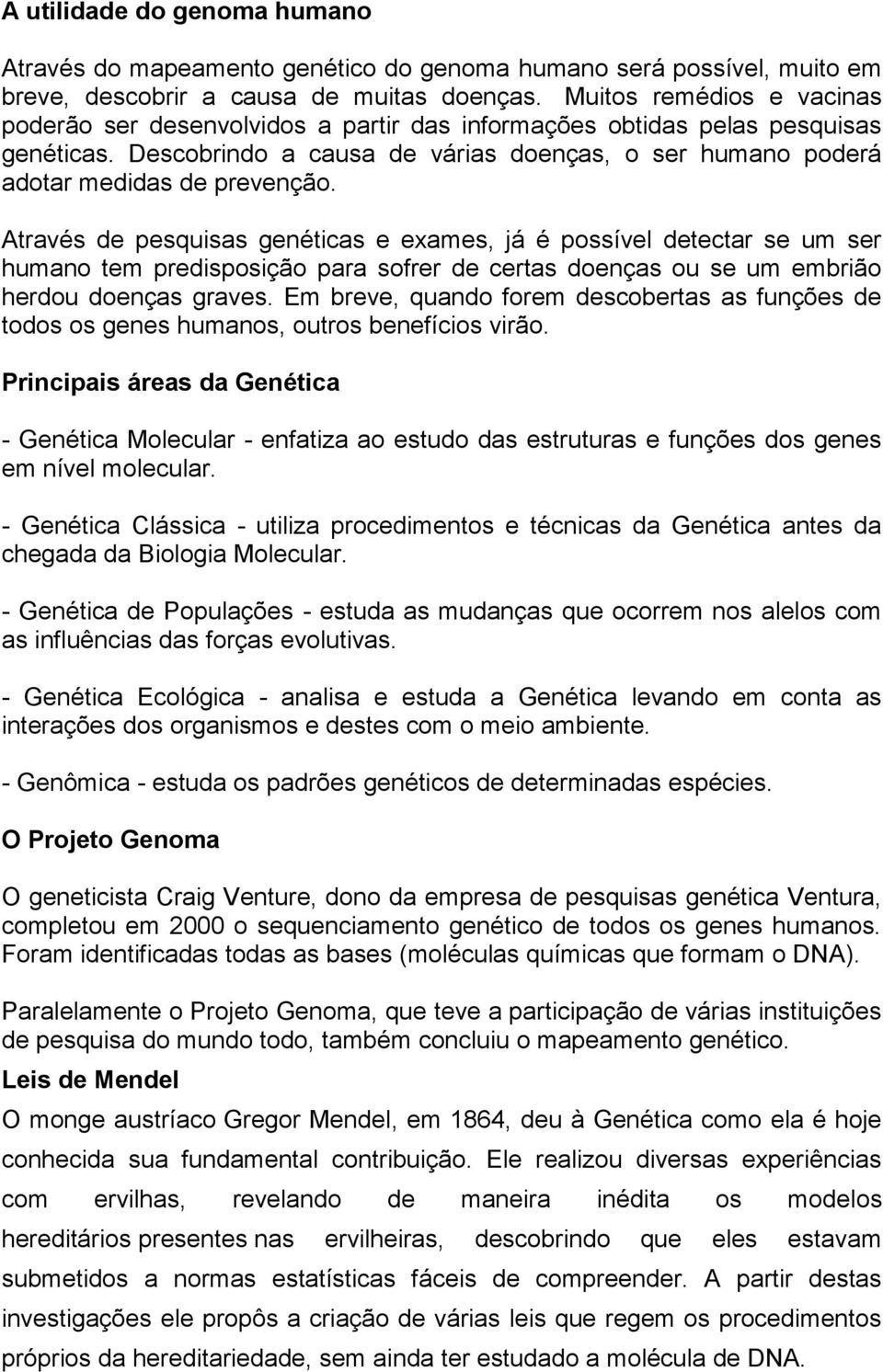 Através de pesquisas genéticas e exames, já é possível detectar se um ser humano tem predisposição para sofrer de certas doenças ou se um embrião herdou doenças graves.