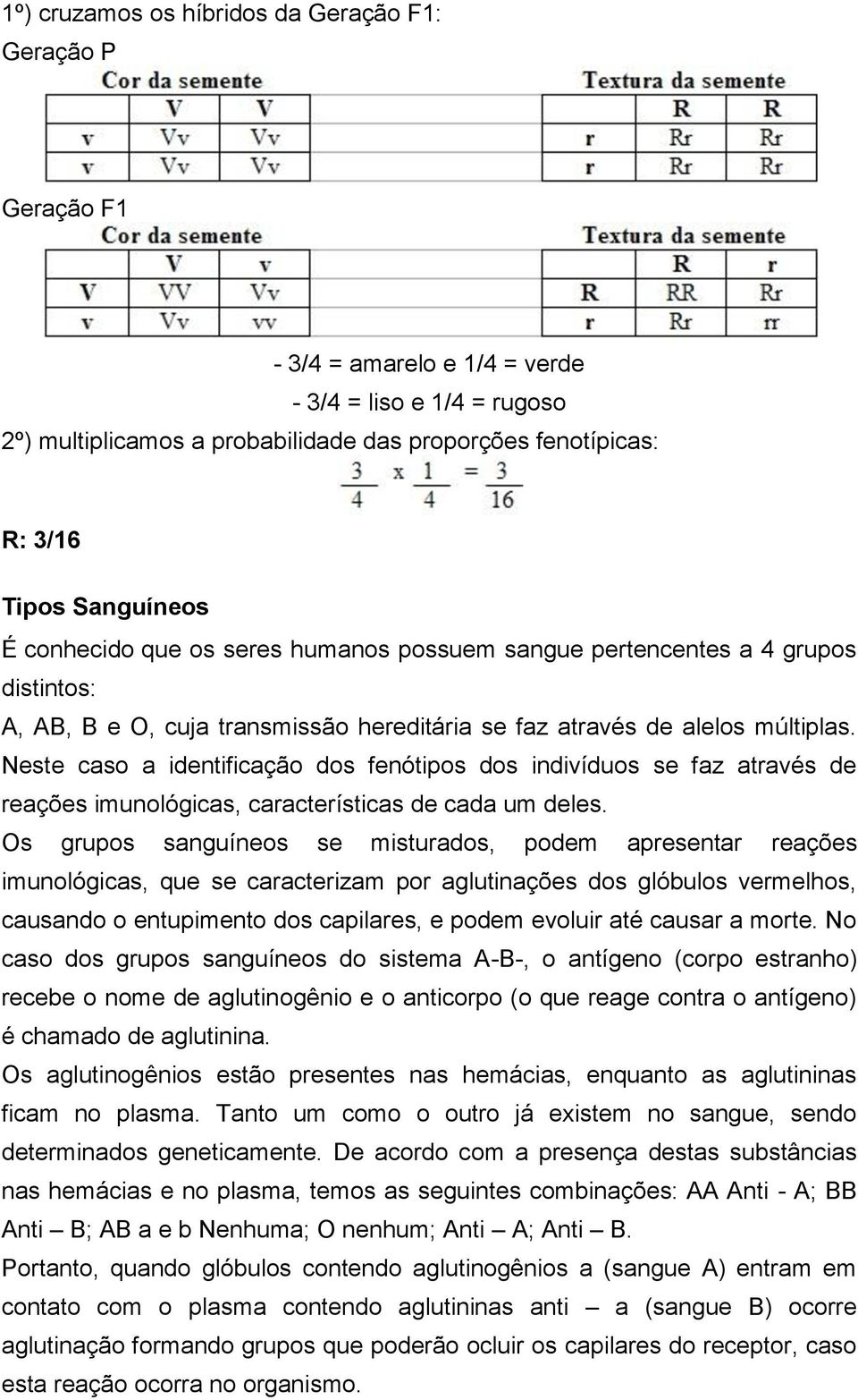 Neste caso a identificação dos fenótipos dos indivíduos se faz através de reações imunológicas, características de cada um deles.