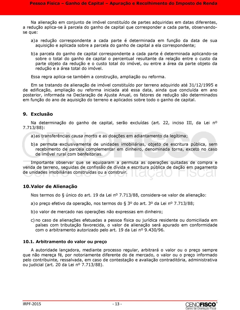 parte é determinada aplicando-se sobre o total do ganho de capital o percentual resultante da relação entre o custo da parte objeto da redução e o custo total do imóvel, ou entre a área da parte