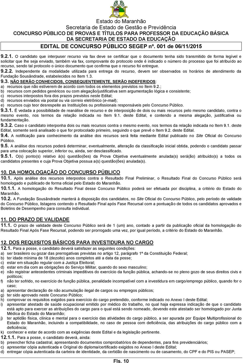 indicado o número do processo que foi atribuído ao recurso, sendo tal protocolo o único documento que confirma que o recurso foi entregue. 9.2.