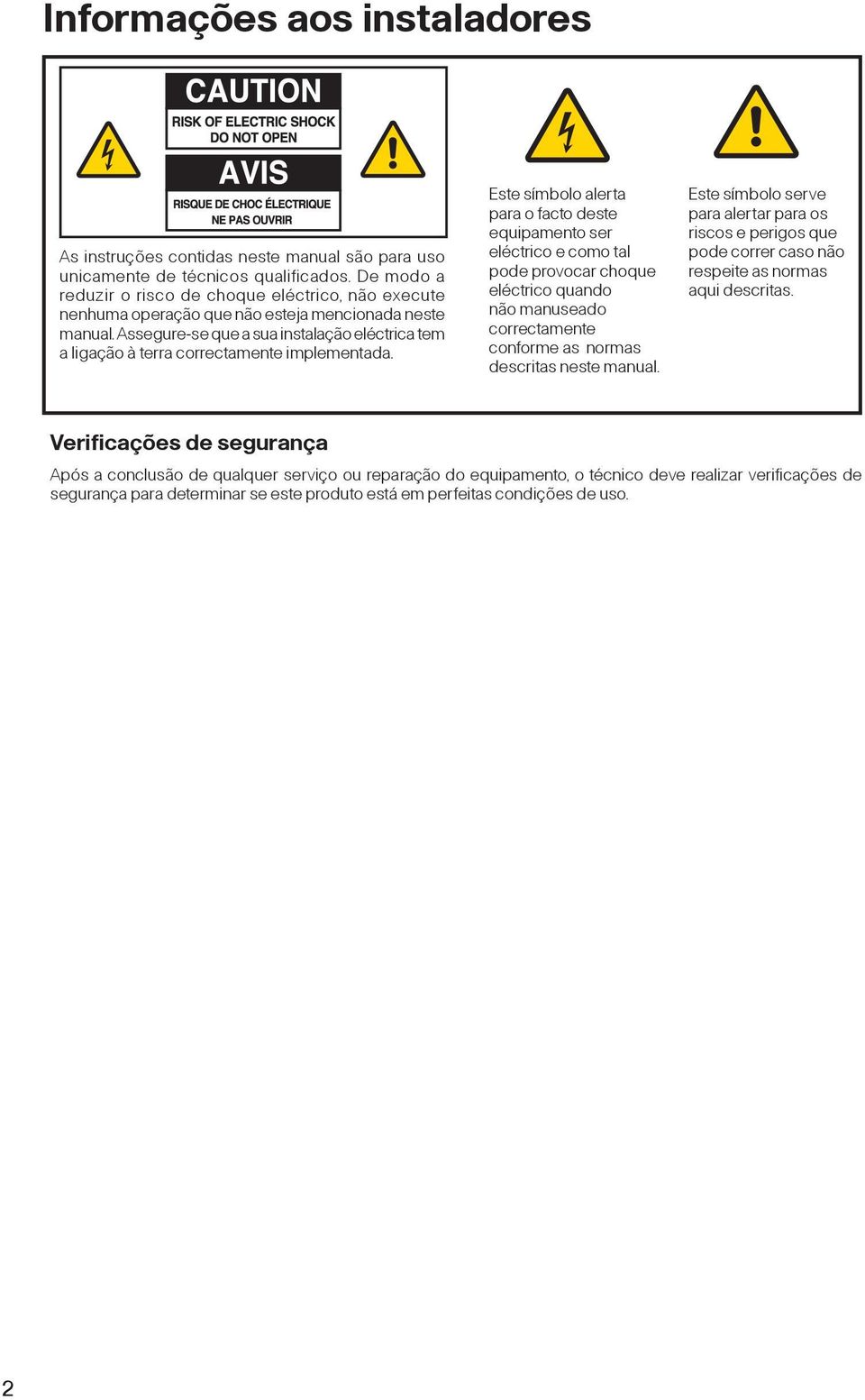 Assegure-se que a sua instalação eléctrica tem a ligação à terra correctamente implementada.