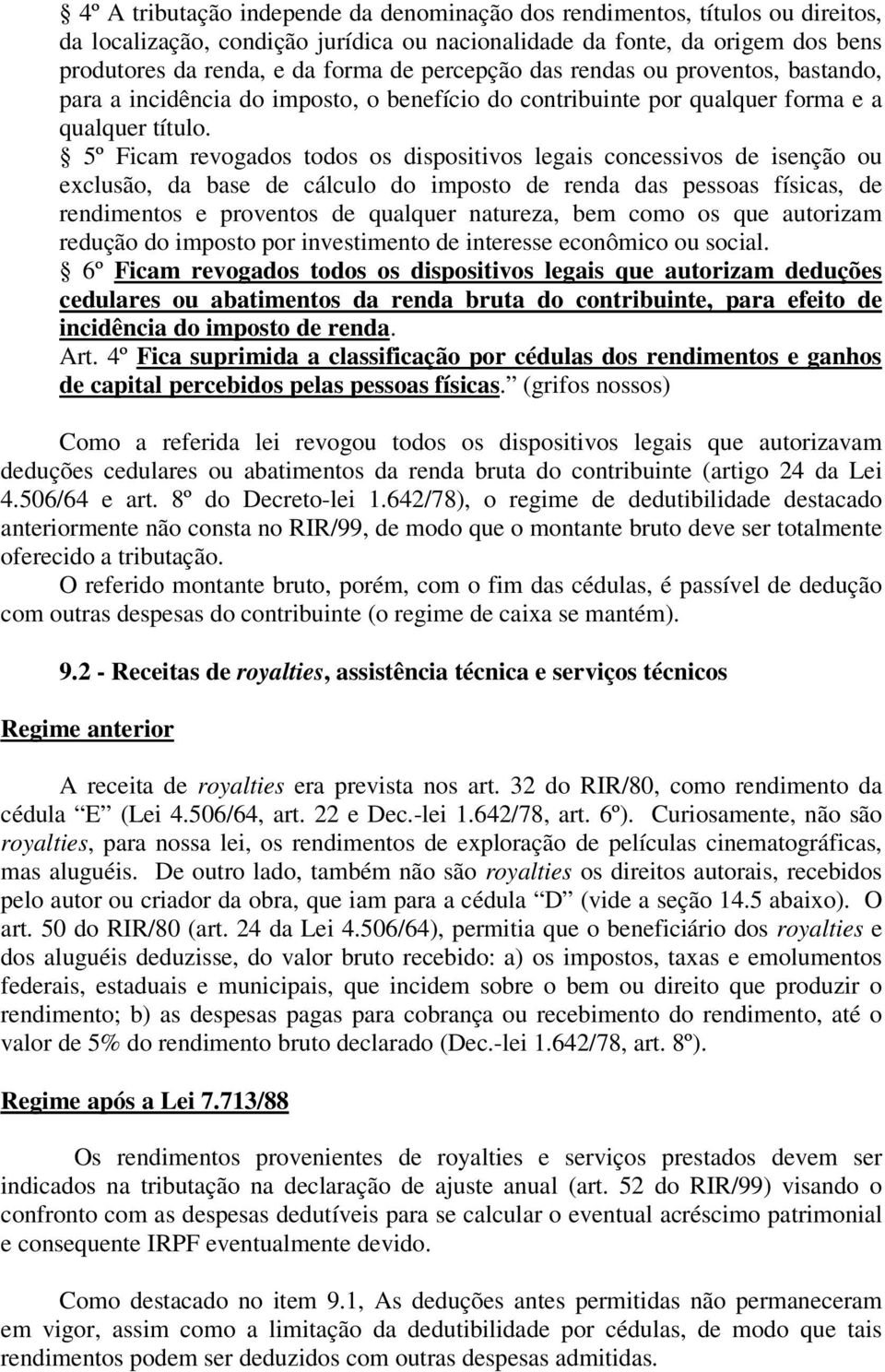 5º Ficam revogados todos os dispositivos legais concessivos de isenção ou exclusão, da base de cálculo do imposto de renda das pessoas físicas, de rendimentos e proventos de qualquer natureza, bem