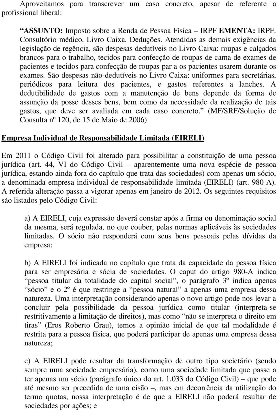 Atendidas as demais exigências da legislação de regência, são despesas dedutíveis no Livro Caixa: roupas e calçados brancos para o trabalho, tecidos para confecção de roupas de cama de exames de