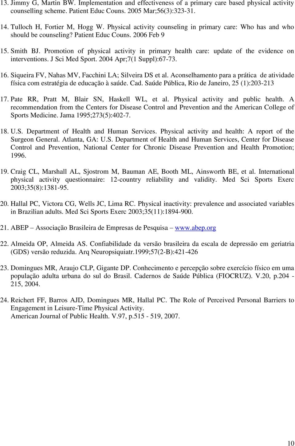 Promotion of physical activity in primary health care: update of the evidence on interventions. J Sci Med Sport. 2004 Apr;7(1 Suppl):67-73. 16. Siqueira FV, Nahas MV, Facchini LA; Silveira DS et al.