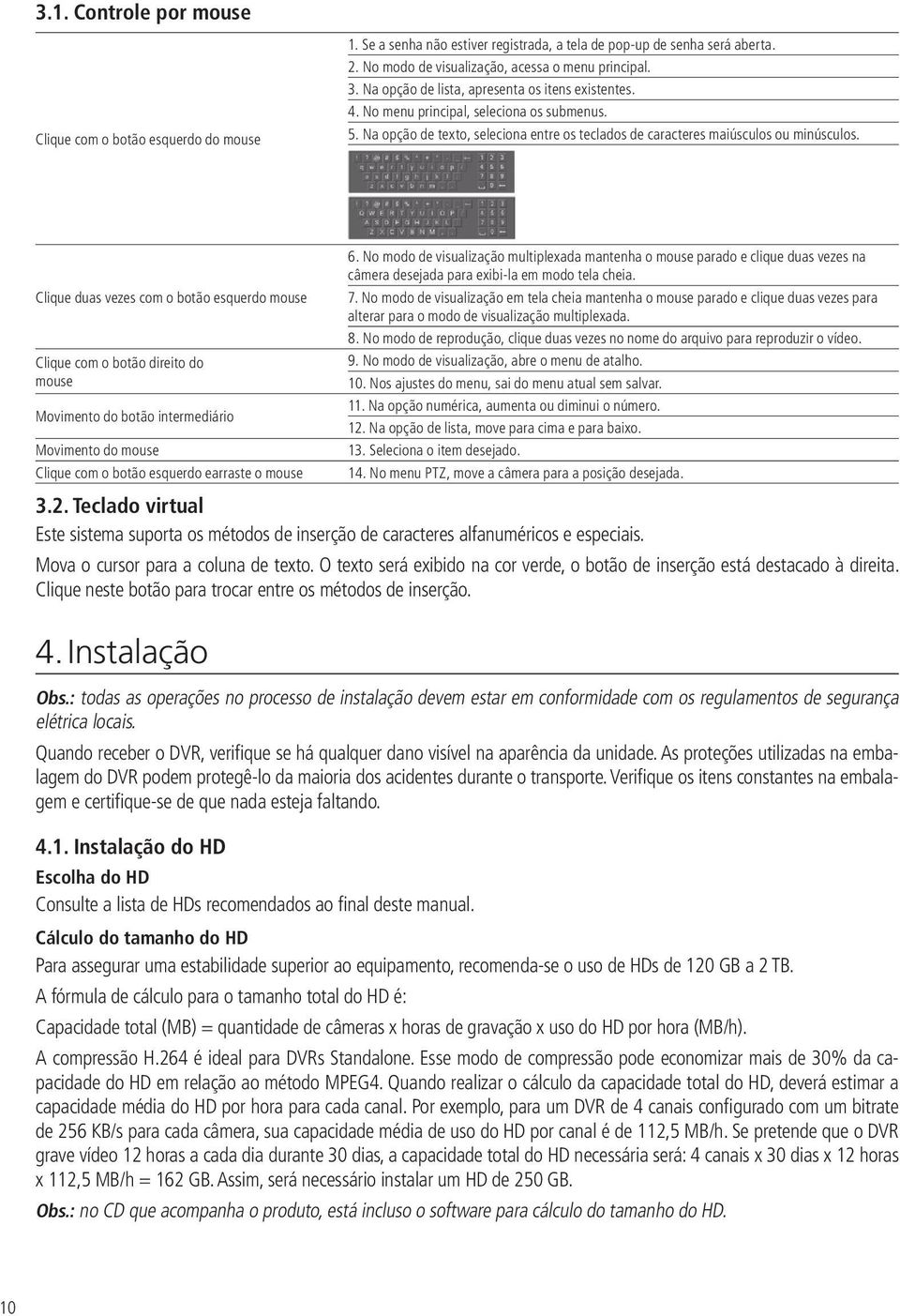 Clique duas vezes com o botão esquerdo mouse Clique com o botão direito do mouse Movimento do botão intermediário Movimento do mouse Clique com o botão esquerdo earraste o mouse 6.