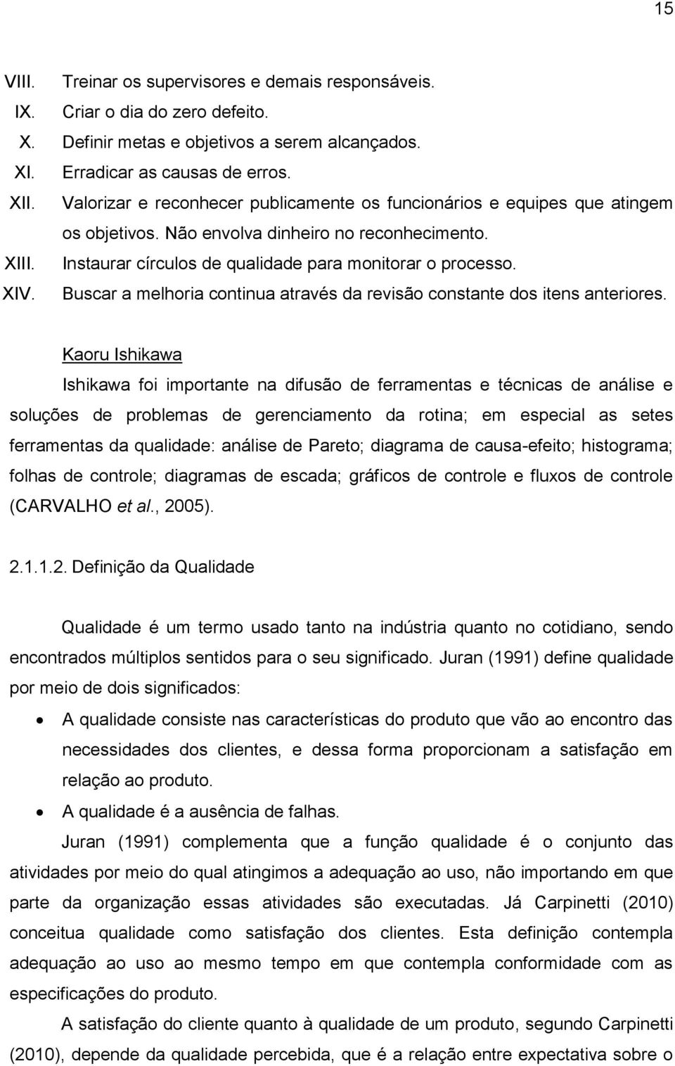 Buscar a melhoria continua através da revisão constante dos itens anteriores.