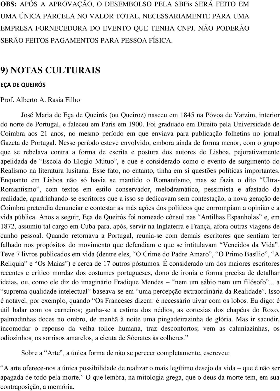 Rasia Filho José Maria de Eça de Queirós (ou Queiroz) nasceu em 1845 na Póvoa de Varzim, interior do norte de Portugal, e faleceu em Paris em 1900.