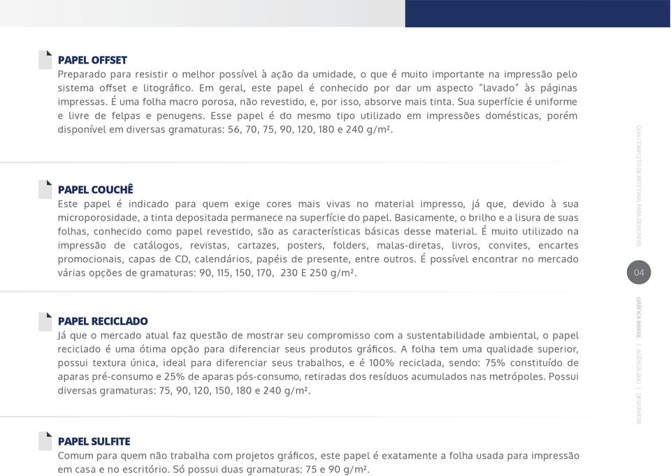 Sua superfície é uniforme e livre de felpas e penugens. Esse papel é do mesmo tipo utilizado em impressões domésticas, porém disponível em diversas gramaturas: 56, 70, 75, 90, 120, 180 e 240 g/m².