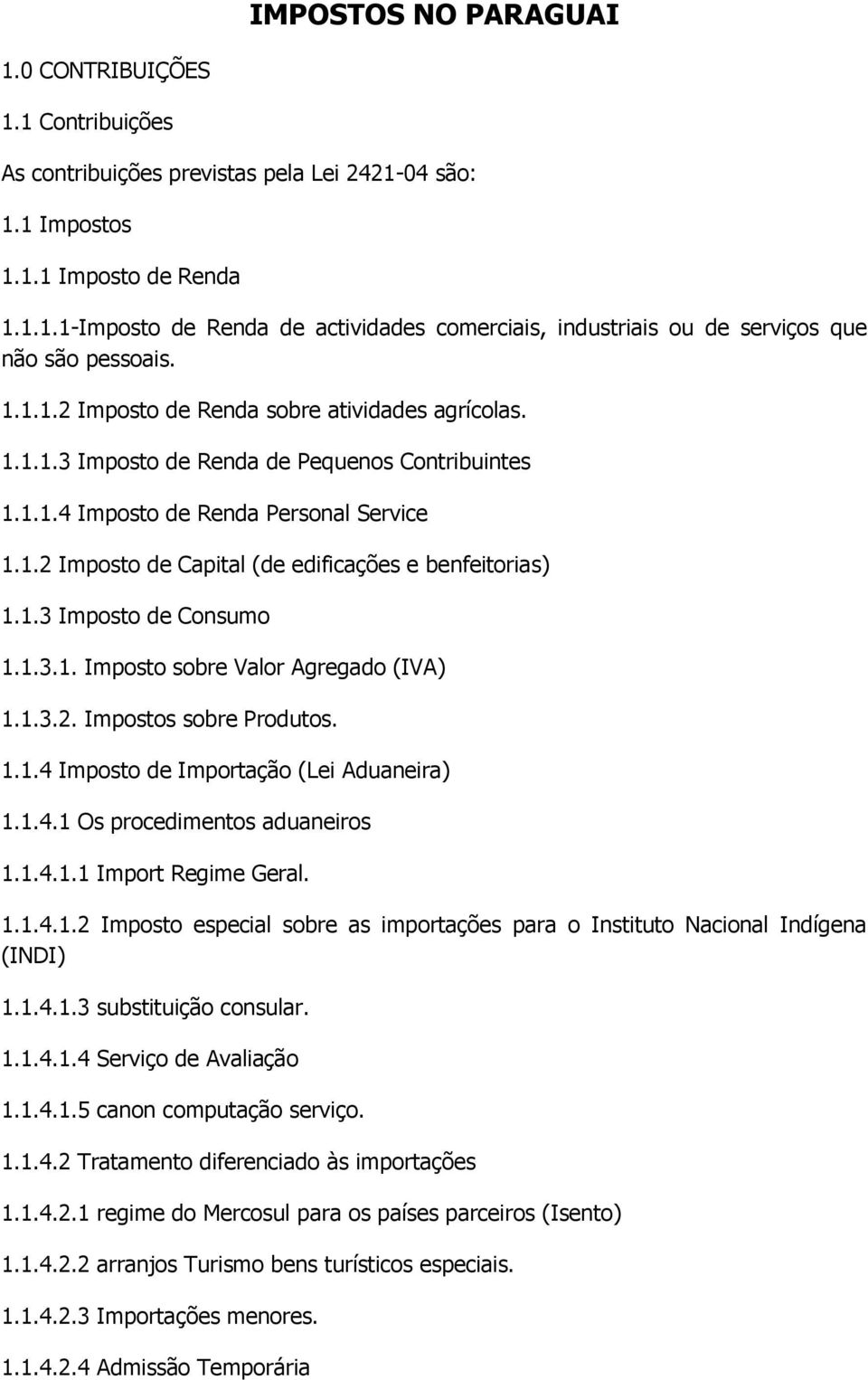 1.3 Imposto de Consumo 1.1.3.1. Imposto sobre Valor Agregado (IVA) 1.1.3.2. Impostos sobre Produtos. 1.1.4 Imposto de Importação (Lei Aduaneira) 1.1.4.1 Os procedimentos aduaneiros 1.1.4.1.1 Import Regime Geral.