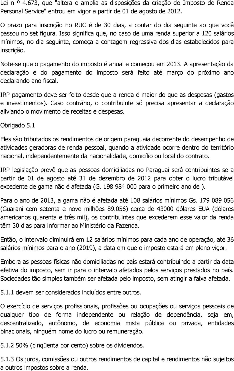 Isso significa que, no caso de uma renda superior a 120 salários mínimos, no dia seguinte, começa a contagem regressiva dos dias estabelecidos para inscrição.