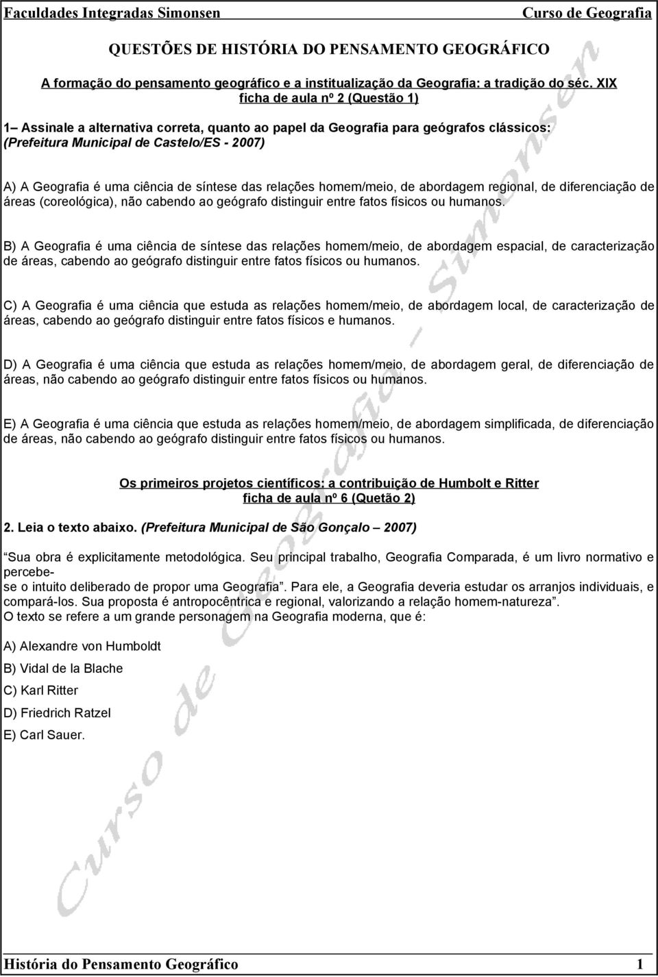 síntese das relações homem/meio, de abordagem regional, de diferenciação de áreas (coreológica), não cabendo ao geógrafo distinguir entre fatos físicos ou humanos.