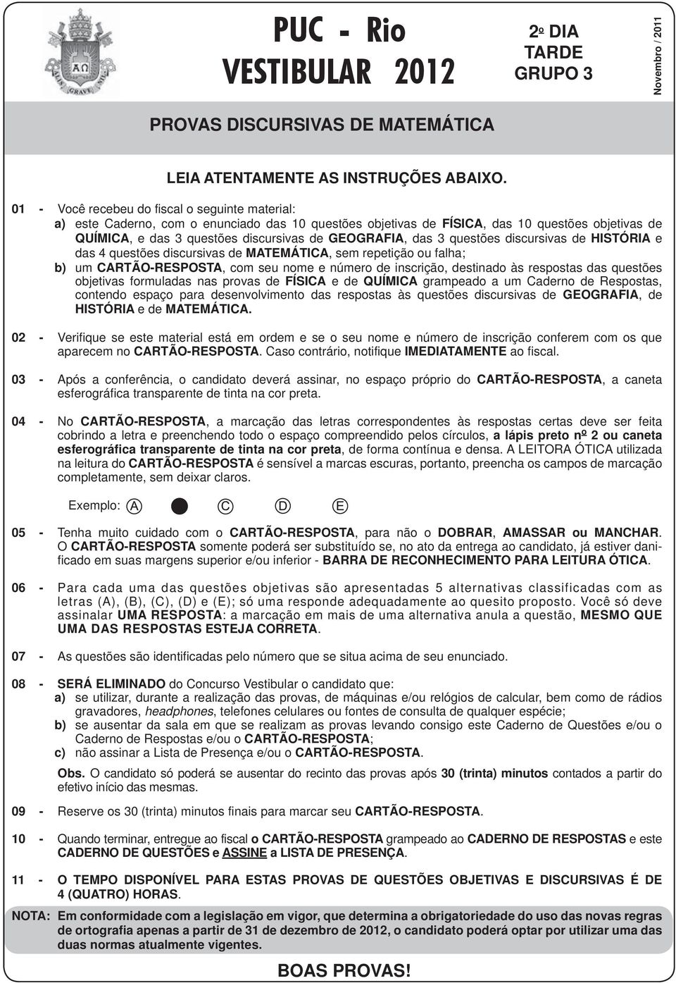 das 3 questões discursivas de HISTÓRIA e das 4 questões discursivas de MATEMÁTICA, sem repetição ou falha; b) um CARTÃO-RESPOSTA, com seu nome e número de inscrição, destinado às respostas das