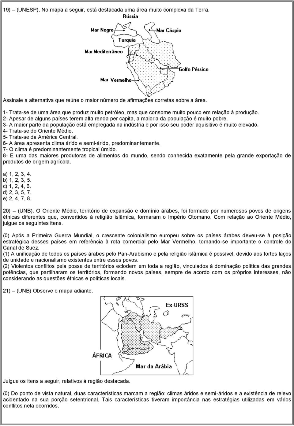 3- A maior parte da população está empregada na indústria e por isso seu poder aquisitivo é muito elevado. 4- Trata-se do Oriente Médio. 5- Trata-se da América Central.