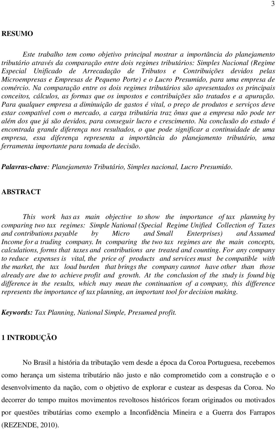 Na comparação entre os dois regimes tributários são apresentados os principais conceitos, cálculos, as formas que os impostos e contribuições são tratados e a apuração.