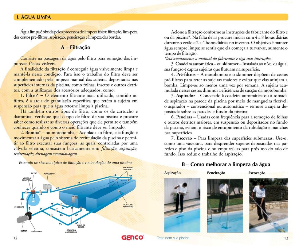 Para isso o trabalho do filtro deve ser complementado pela limpeza manual das sujeiras depositadas nas superfícies internas da piscina, como folhas, insetos e outros detritos, com a utilização dos