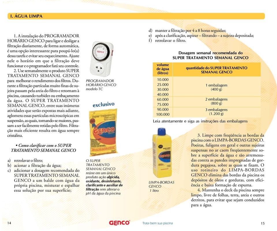 Ajuste nele o horário em que a filtração deve funcionar e o programador fará seu controle. 2. Use semanalmente o produto SUPER TRATAMENTO SEMANAL GENCO para melhorar o rendimento dos filtros.