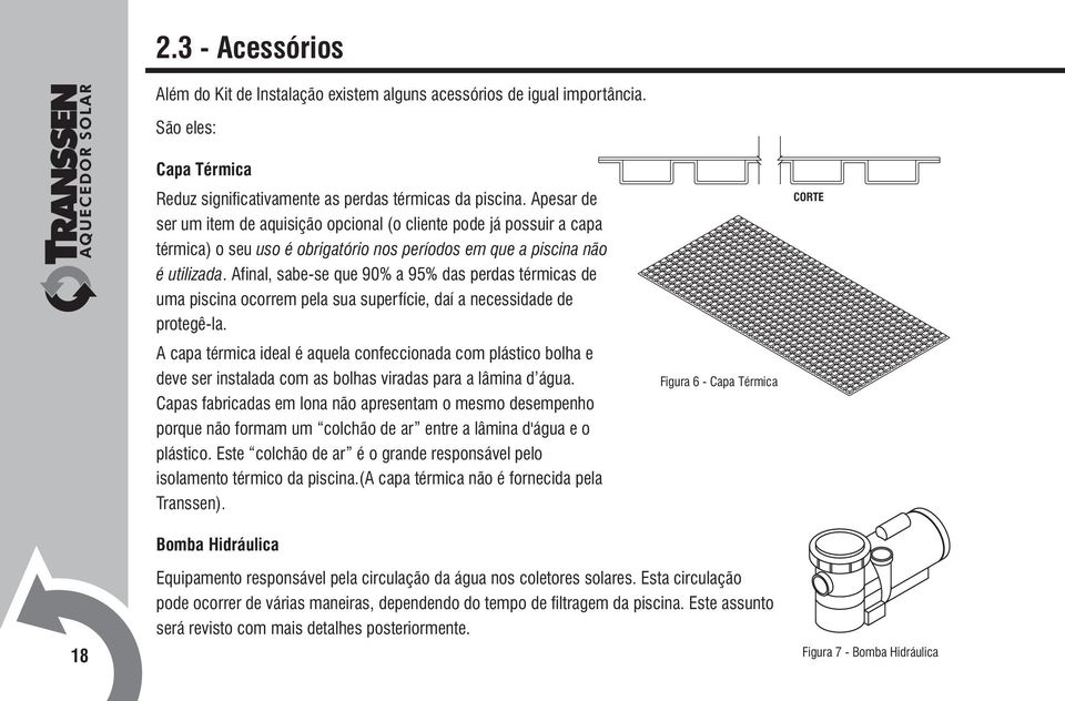 Afinal, sabe-se que 90% a 95% das perdas térmicas de uma piscina ocorrem pela sua superfície, daí a necessidade de protegê-la.