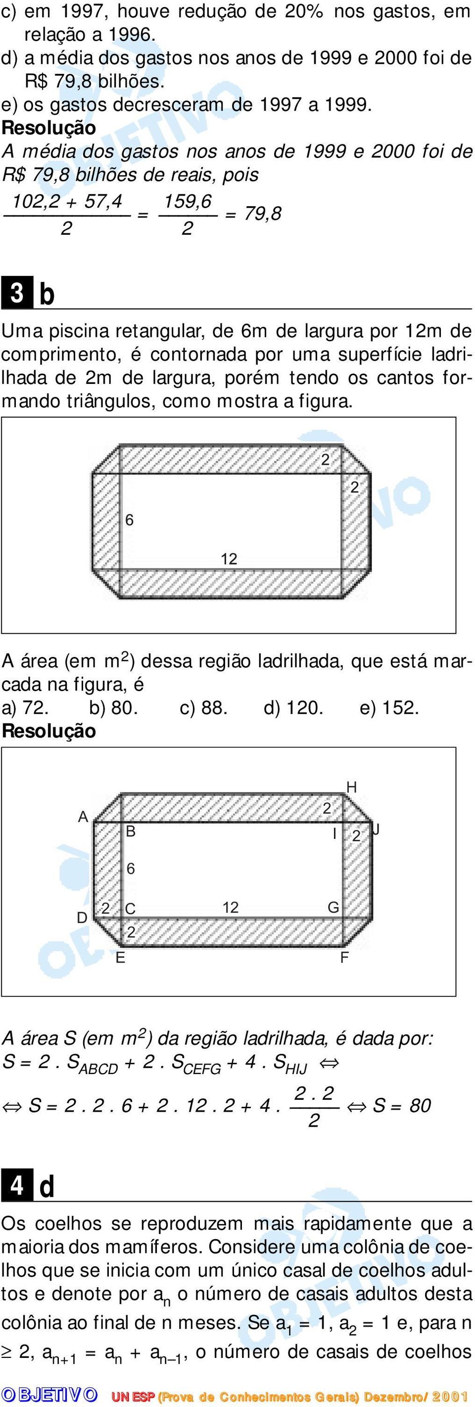 superfície ladrilhada de m de largura, porém tendo os cantos formando triângulos, como mostra a figura. A área (em m ) dessa região ladrilhada, que está marcada na figura, é a) 7. b) 80. c) 88. d) 10.