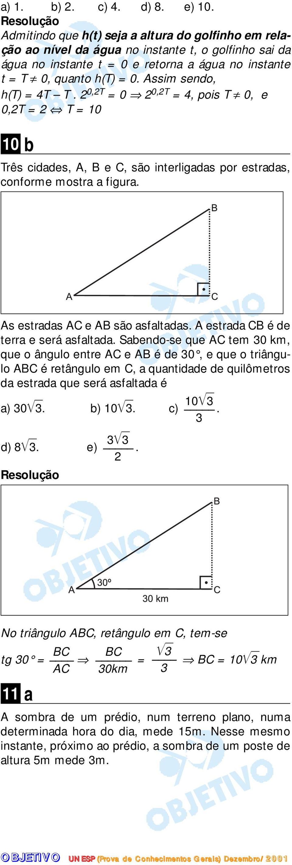 Assim sendo, h(t) = 4T T. 0,T = 0 0,T = 4, pois T 0, e 0,T = T = 10 10 b Três cidades, A, B e C, são interligadas por estradas, conforme mostra a figura. As estradas AC e AB são asfaltadas.