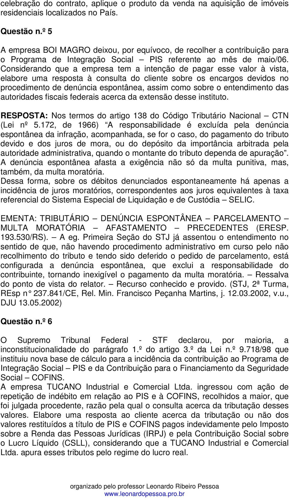 Considerando que a empresa tem a intenção de pagar esse valor à vista, elabore uma resposta à consulta do cliente sobre os encargos devidos no procedimento de denúncia espontânea, assim como sobre o