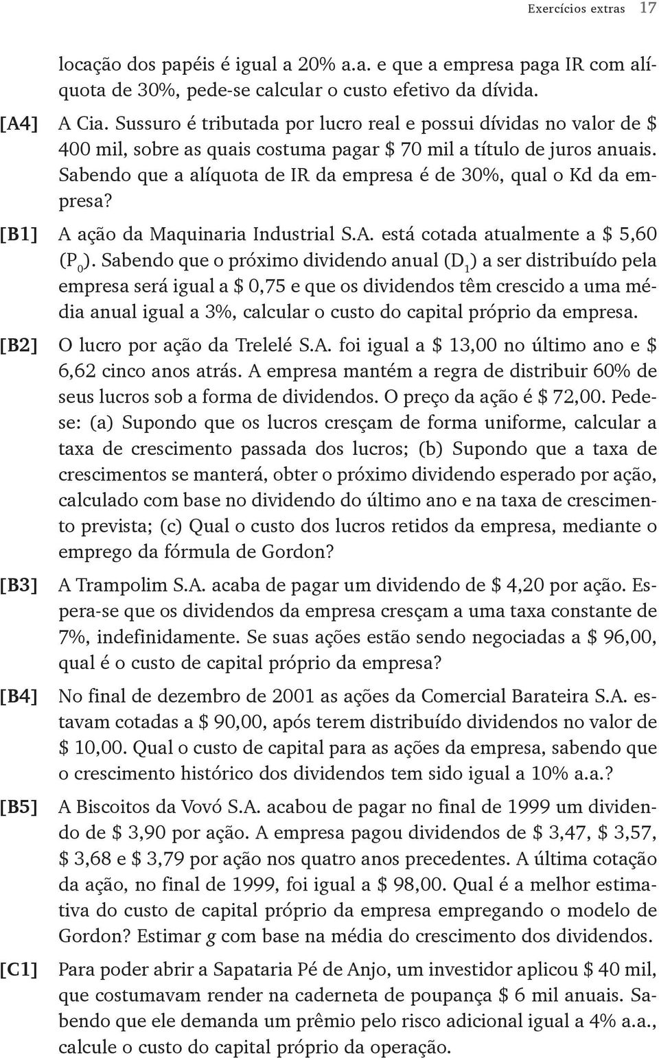 Sabendo que a alíquota de IR da empresa é de 30%, qual o Kd da empresa? [B1] A ação da Maquinaria Industrial S.A. está cotada atualmente a $ 5,60 (P 0 ).