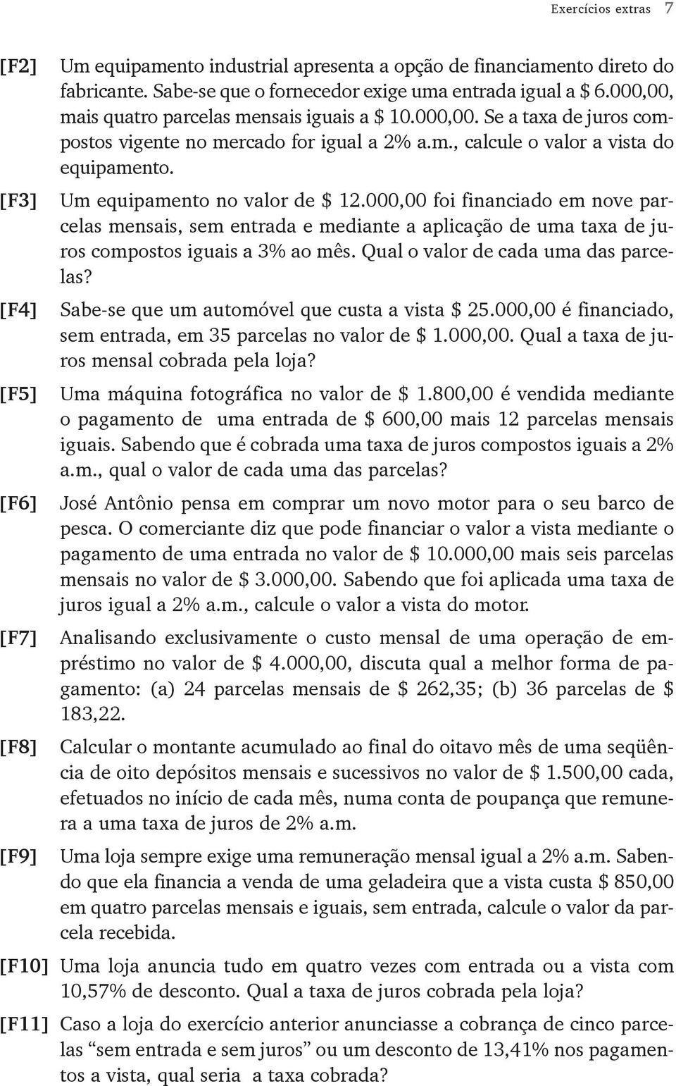 [F3] Um equipamento no valor de $ 12.000,00 foi financiado em nove parcelas mensais, sem entrada e mediante a aplicação de uma taxa de juros compostos iguais a 3% ao mês.