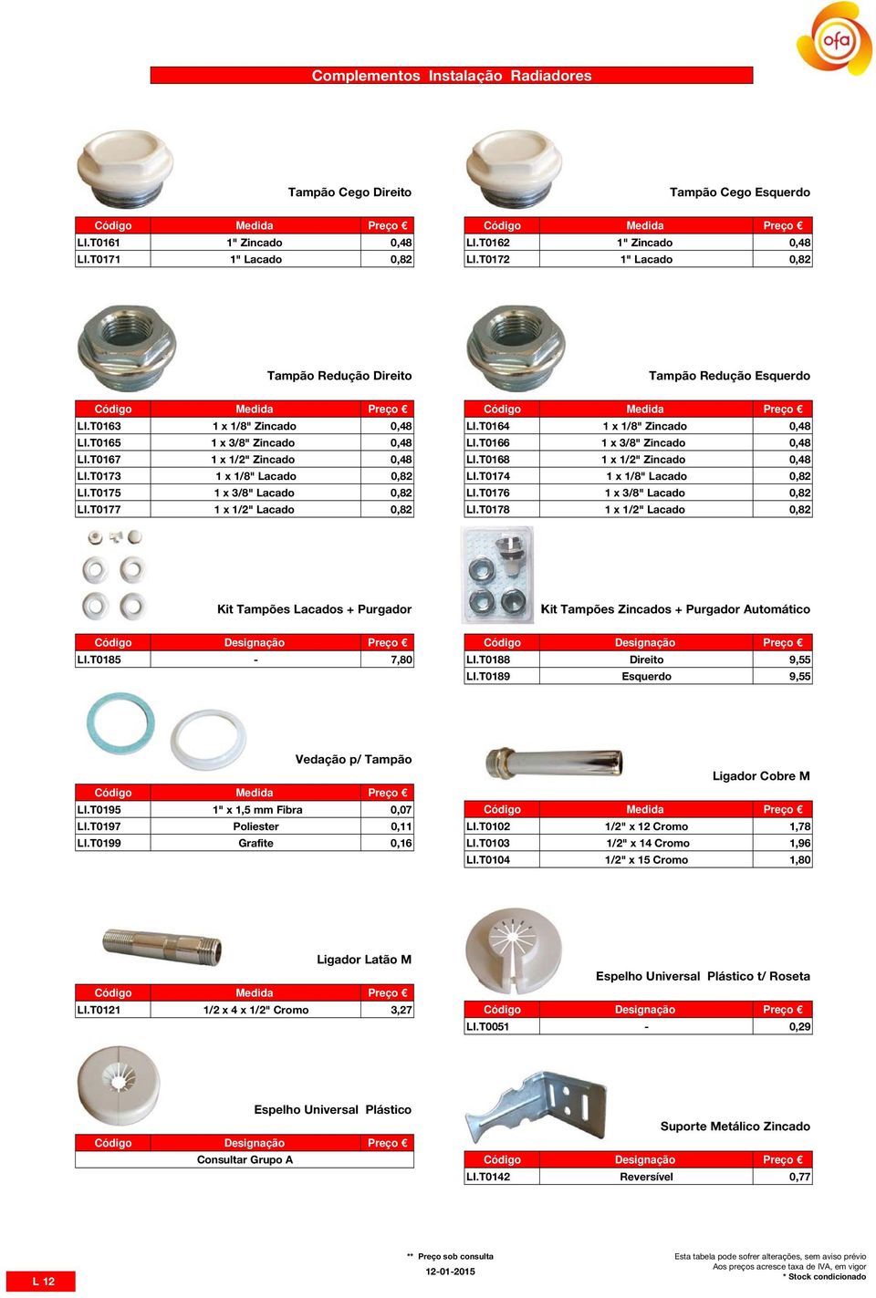 T0167 1 x 1/2" Zincado 0,48 LI.T0168 1 x 1/2" Zincado 0,48 LI.T0173 1 x 1/8" Lacado 0,82 LI.T0174 1 x 1/8" Lacado 0,82 LI.T0175 1 x 3/8" Lacado 0,82 LI.T0176 1 x 3/8" Lacado 0,82 LI.