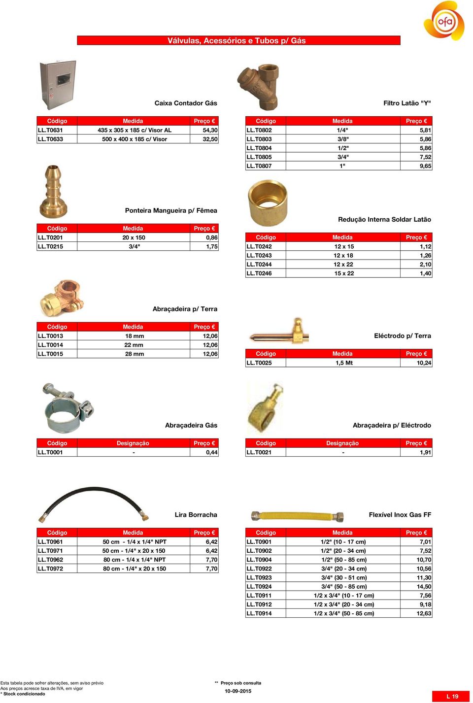 T0244 12 x 22 2,10 LL.T0246 15 x 22 1,40 Abraçadeira p/ Terra LL.T0013 18 mm 12,06 Eléctrodo p/ Terra LL.T0014 22 mm 12,06 LL.T0015 28 mm 12,06 LL.