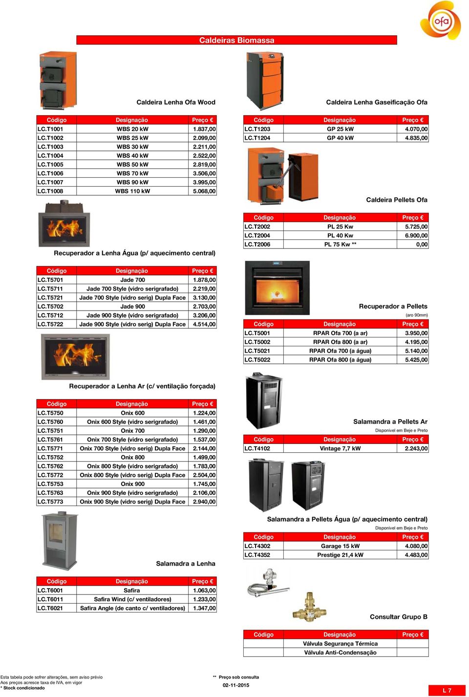 068,00 Caldeira Pellets Ofa Recuperador a Lenha Água (p/ aquecimento central) Código Designação Preço LC.T2002 PL 25 Kw 5.725,00 LC.T2004 PL 40 Kw 6.900,00 LC.