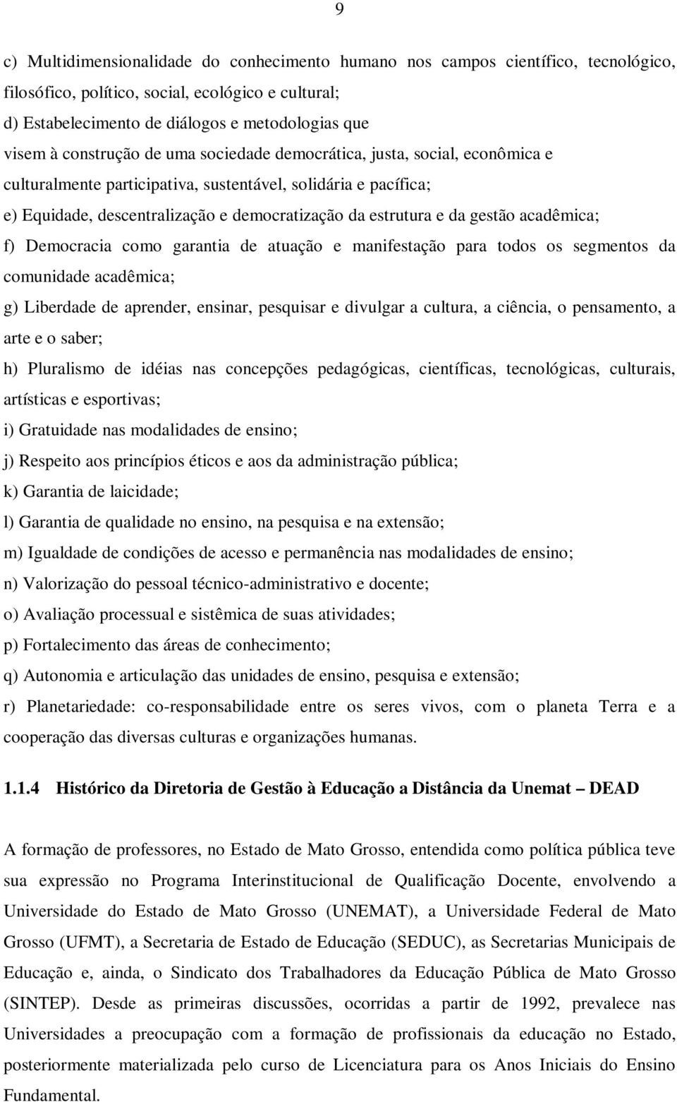 gestão acadêmica; f) Democracia como garantia de atuação e manifestação para todos os segmentos da comunidade acadêmica; g) Liberdade de aprender, ensinar, pesquisar e divulgar a cultura, a ciência,