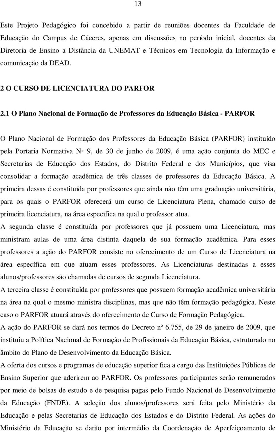 1 O Plano Nacional de Formação de Professores da Educação Básica - PARFOR O Plano Nacional de Formação dos Professores da Educação Básica (PARFOR) instituído pela Portaria Normativa N 9, de 30 de