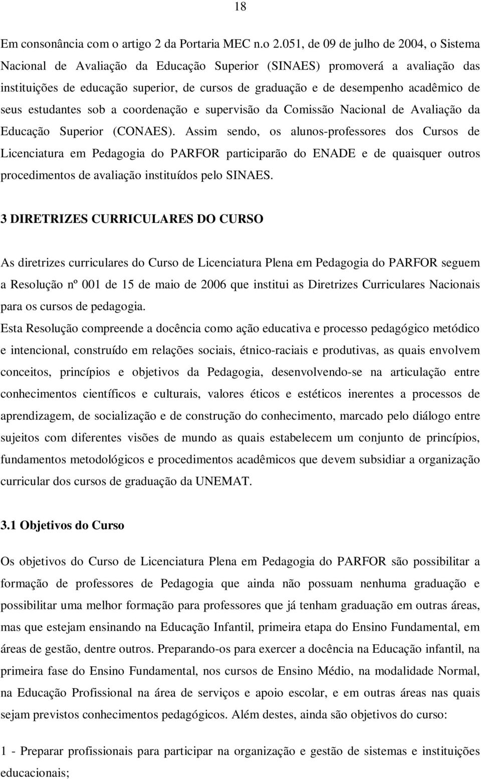 051, de 09 de julho de 2004, o Sistema Nacional de Avaliação da Educação Superior (SINAES) promoverá a avaliação das instituições de educação superior, de cursos de graduação e de desempenho