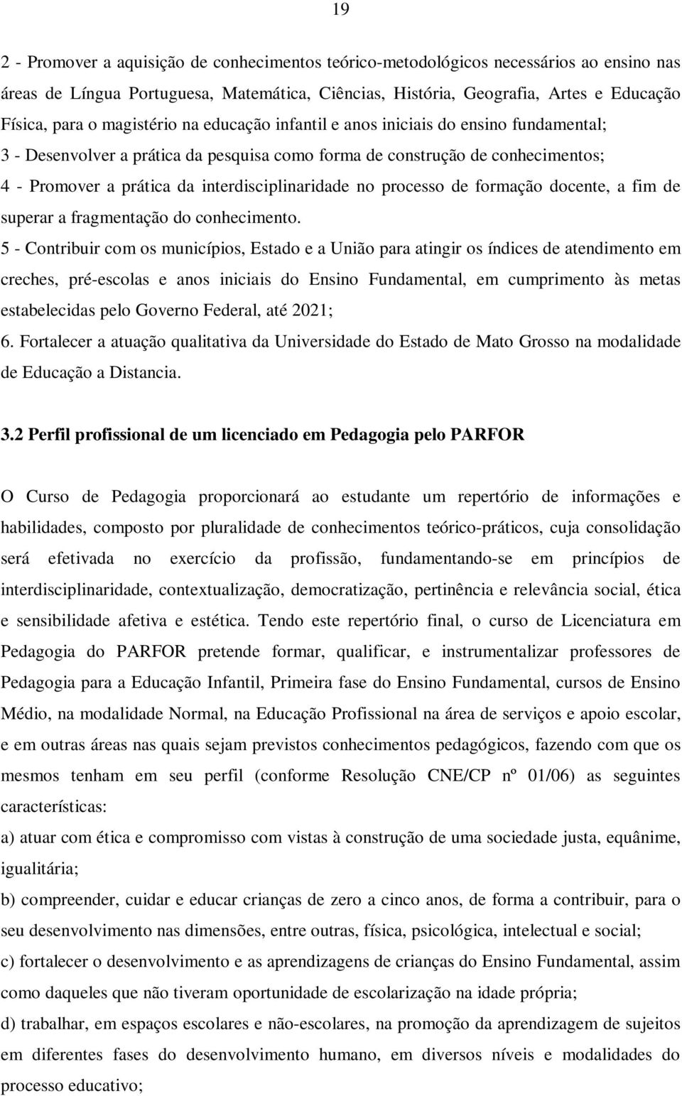 no processo de formação docente, a fim de superar a fragmentação do conhecimento.