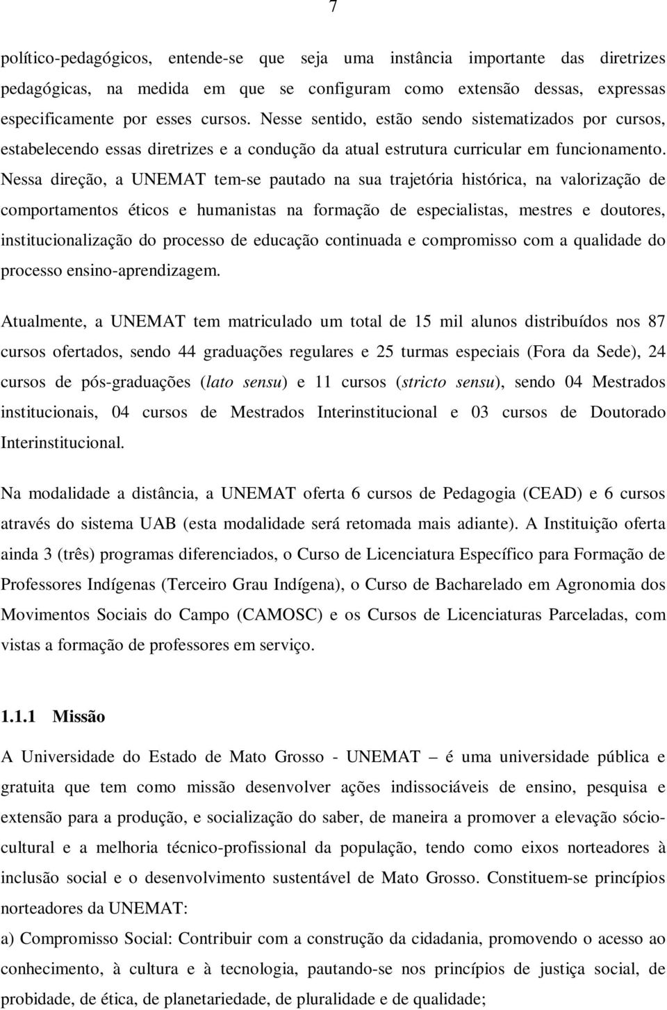 Nessa direção, a UNEMAT tem-se pautado na sua trajetória histórica, na valorização de comportamentos éticos e humanistas na formação de especialistas, mestres e doutores, institucionalização do