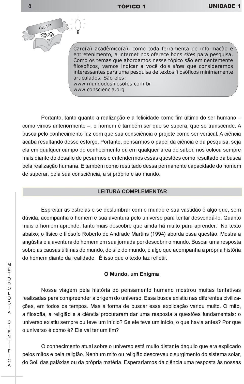 São eles: www.mundodosfilosofos.com.br www.consciencia.