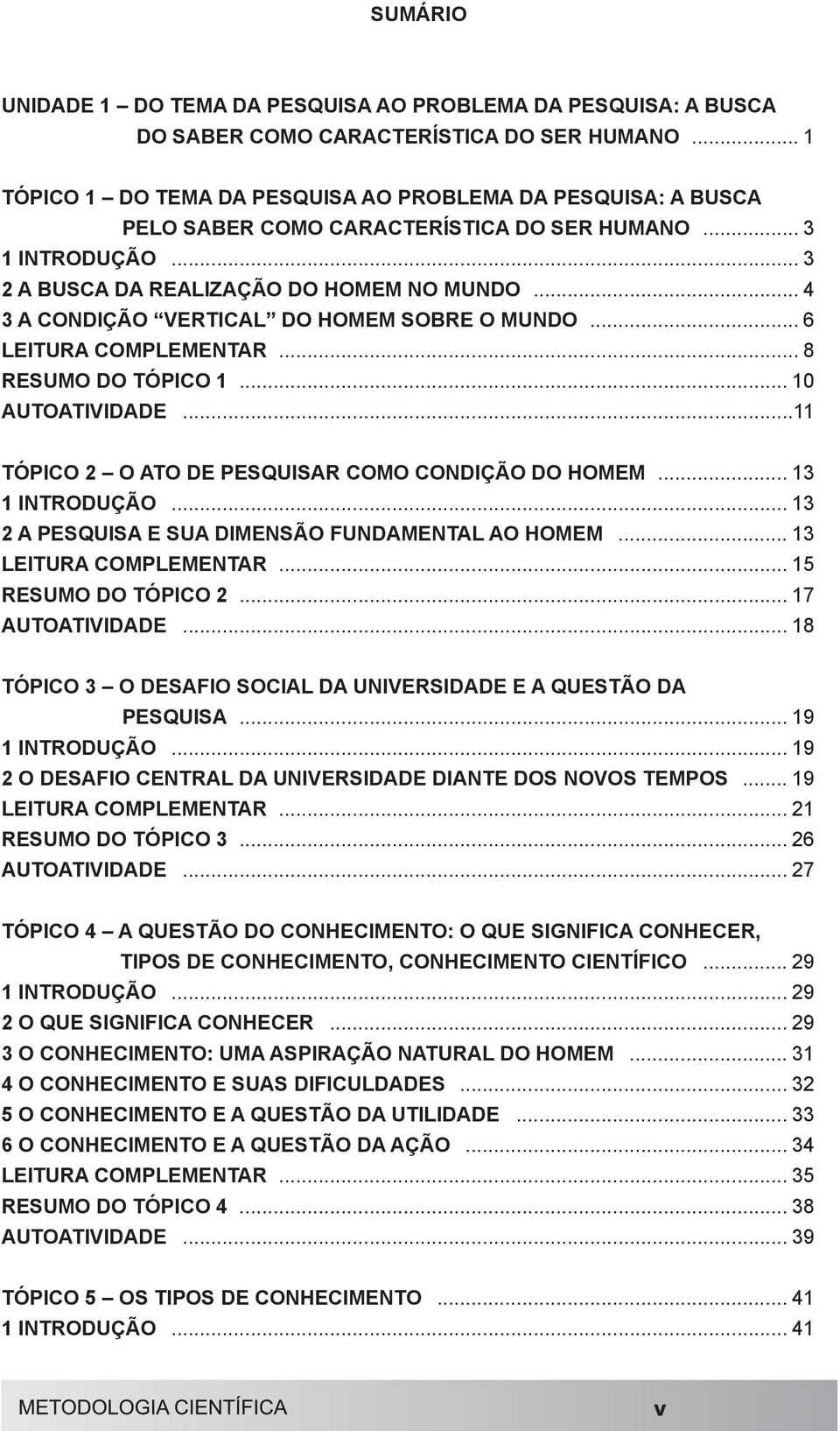 .. 4 3 A CONDIÇÃO VERTICAL DO HOMEM SOBRE O MUNDO... 6 LEITURA COMPLEMENTAR... 8 RESUMO DO TÓPICO 1... 10 AUTOATIVIDADE...11 TÓPICO 2 O ATO DE PESQUISAR COMO CONDIÇÃO DO HOMEM... 13 1 INTRODUÇÃO.