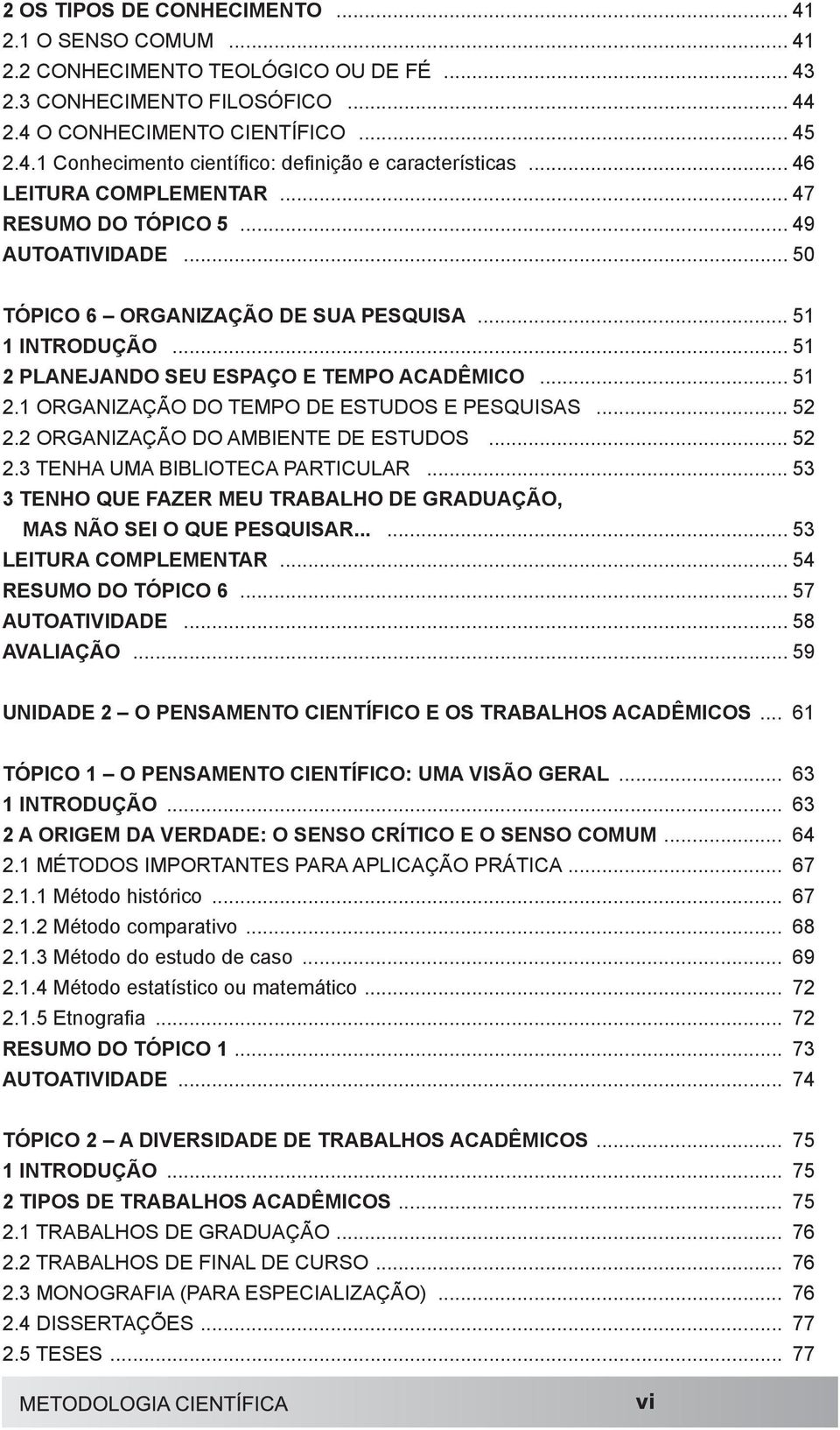 .. 52 2.2 ORGANIZAÇÃO DO AMBIENTE DE ESTUDOS... 52 2.3 TENHA UMA BIBLIOTECA PARTICULAR... 53 3 TENHO QUE FAZER MEU TRABALHO DE GRADUAÇÃO, MAS NÃO SEI O QUE PESQUISAR...... 53 LEITURA COMPLEMENTAR.