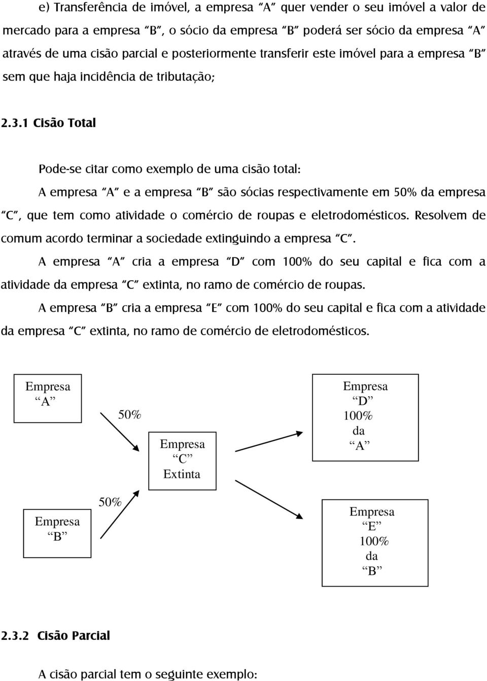 1 Cisão Total Pode-se citar como exemplo de uma cisão total: A empresa A e a empresa B são sócias respectivamente em 50% da empresa C, que tem como atividade o comércio de roupas e eletrodomésticos.