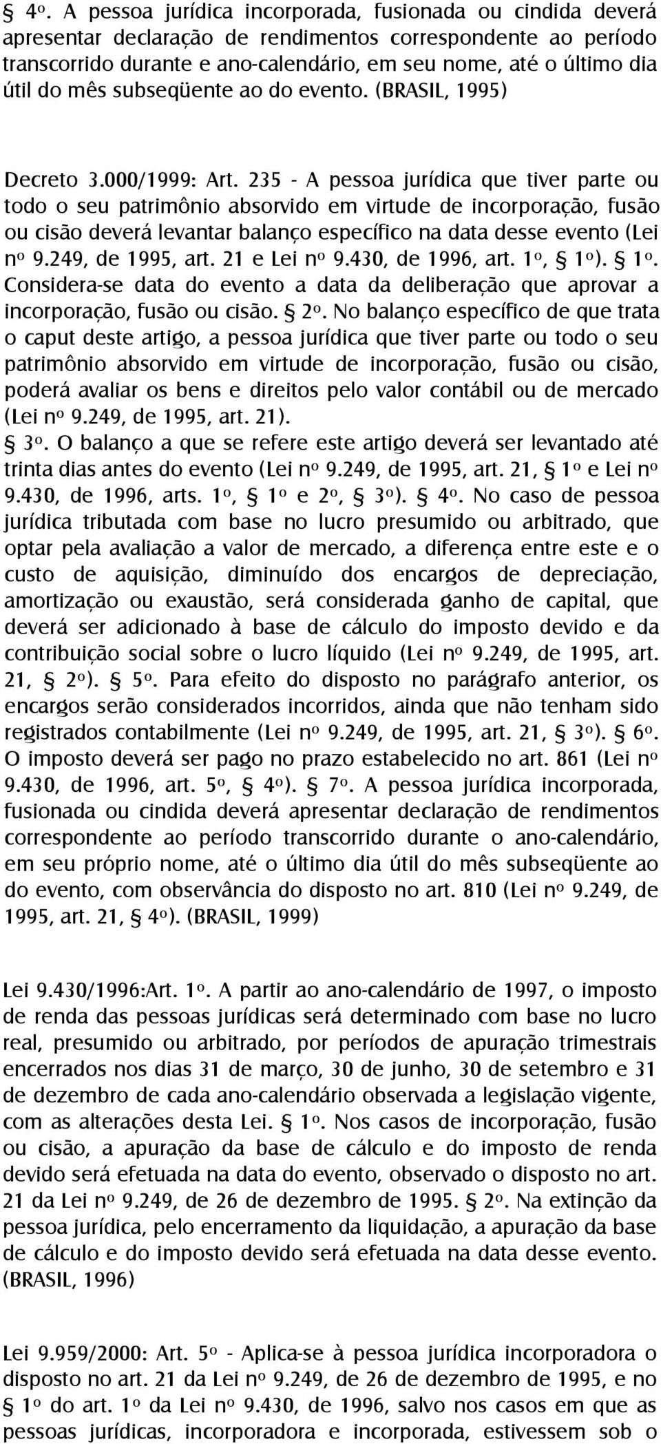 235 - A pessoa jurídica que tiver parte ou todo o seu patrimônio absorvido em virtude de incorporação, fusão ou cisão deverá levantar balanço específico na data desse evento (Lei nº 9.