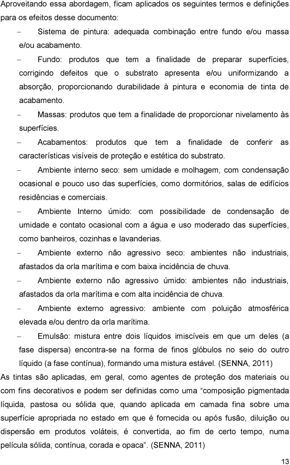 acabamento. Massas: produtos que tem a finalidade de proporcionar nivelamento às superfícies.