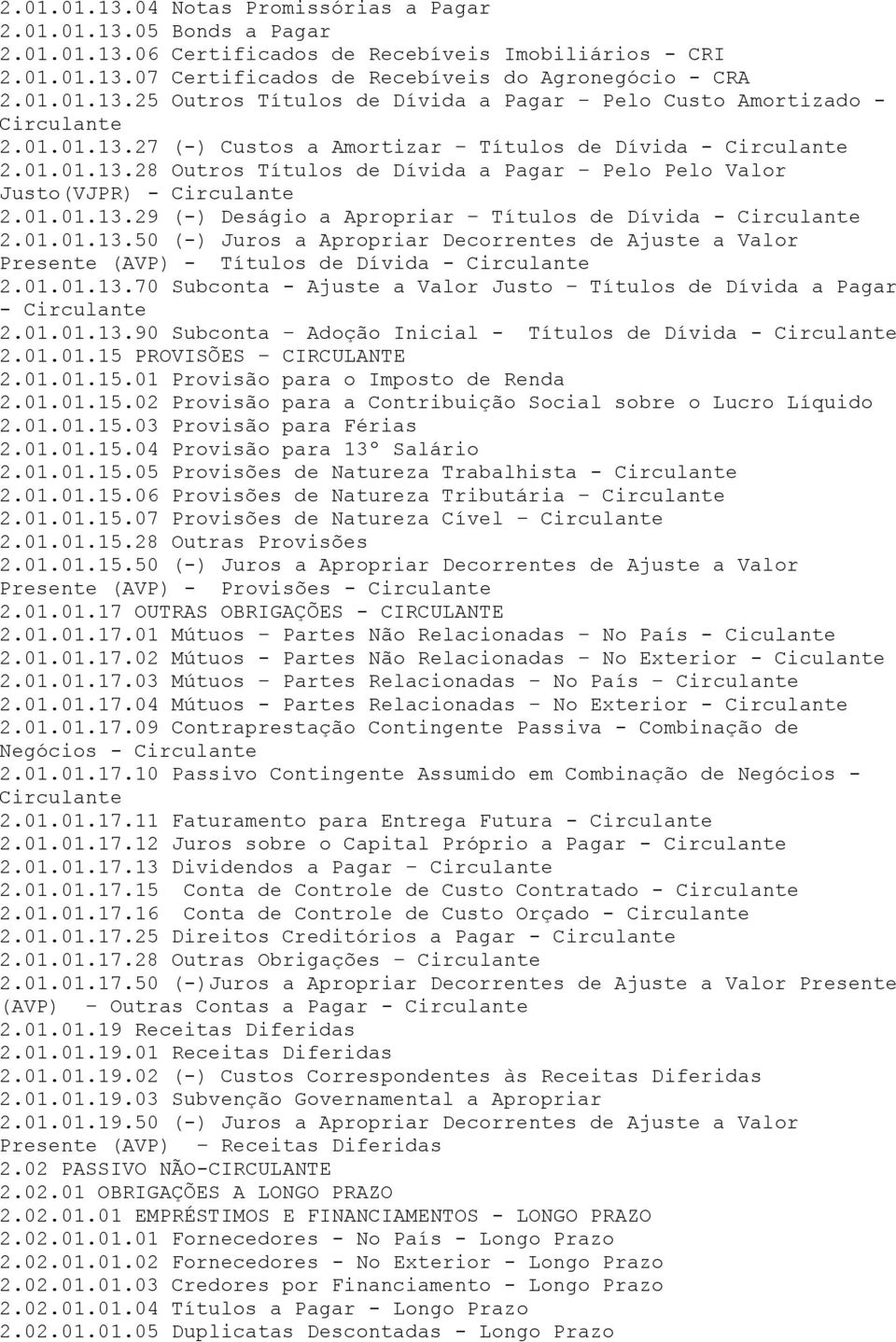 01.01.13.50 (-) Juros a Apropriar Decorrentes de Ajuste a Valor Presente (AVP) - Títulos de Dívida - Circulante 2.01.01.13.70 Subconta - Ajuste a Valor Justo Títulos de Dívida a Pagar - Circulante 2.