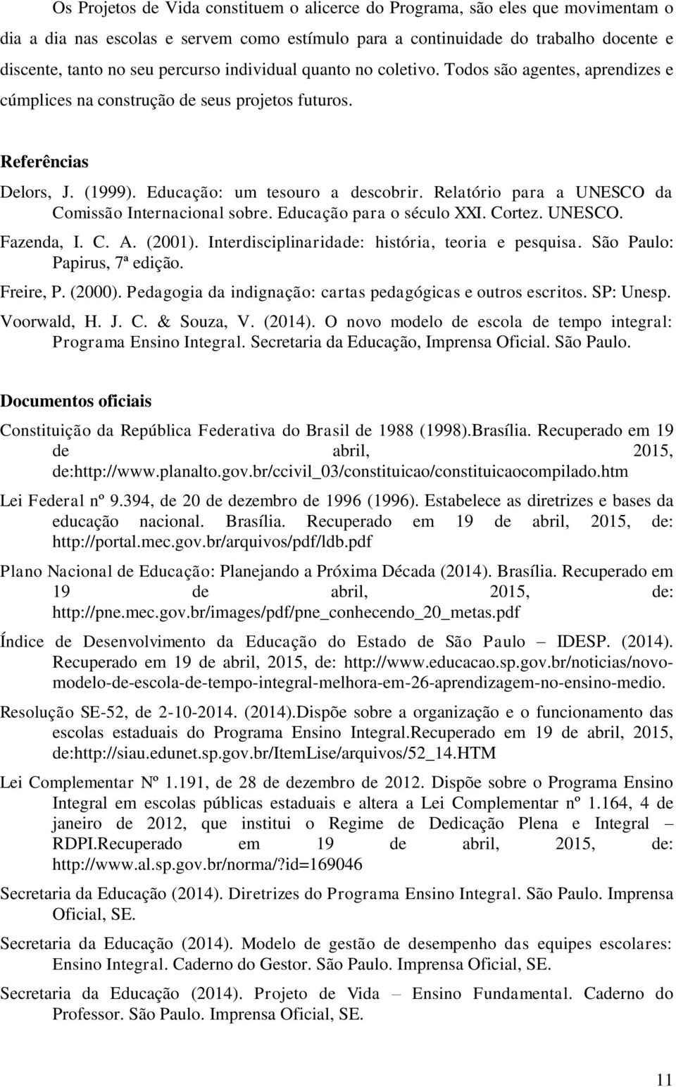 Relatório para a UNESCO da Comissão Internacional sobre. Educação para o século XXI. Cortez. UNESCO. Fazenda, I. C. A. (2001). Interdisciplinaridade: história, teoria e pesquisa.